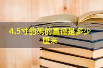 4.5寸碗口直径是多少厘米