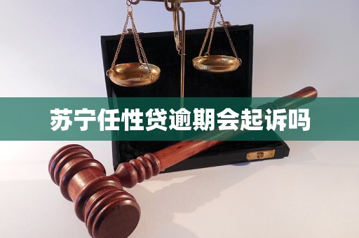 苏宁任性贷逾期会起诉吗