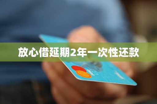 放心借延期2年一次性还款