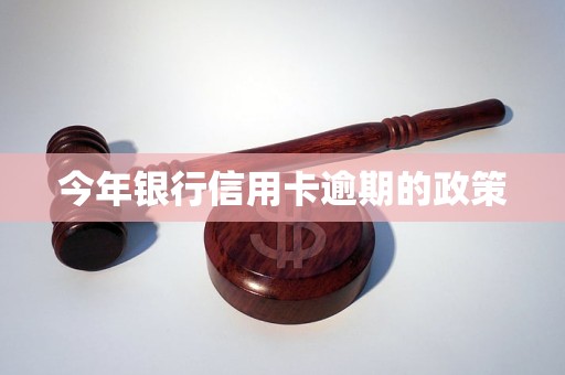 今年银行信用卡逾期的政策