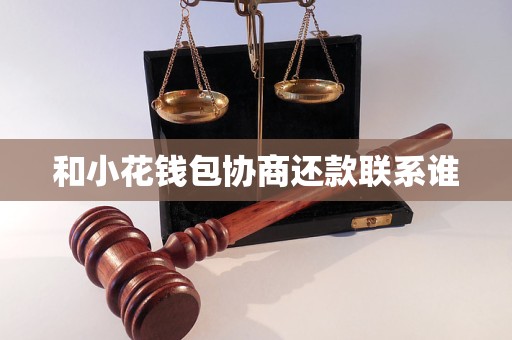 和小花钱包协商还款联系谁