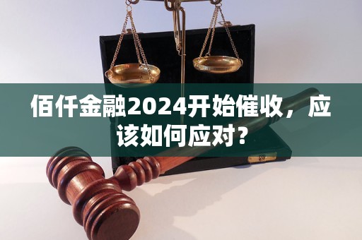 佰仟金融2024开始催收，应该如何应对？