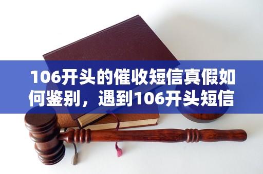 106开头的催收短信是真的吗?如何鉴别,要注意什么?