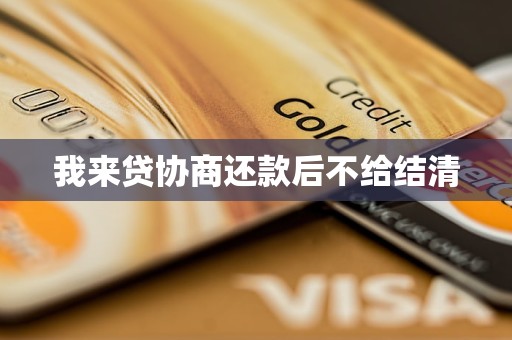 我来贷协商还款后不给结清