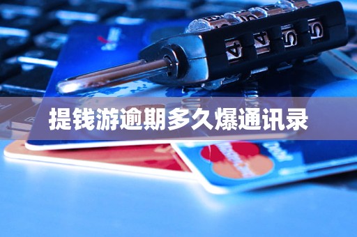 提钱游逾期多久爆通讯录