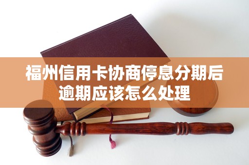 福州信用卡协商停息分期后逾期应该怎么处理