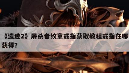 《遗迹2》屠杀者纹章戒指获得方法攻略